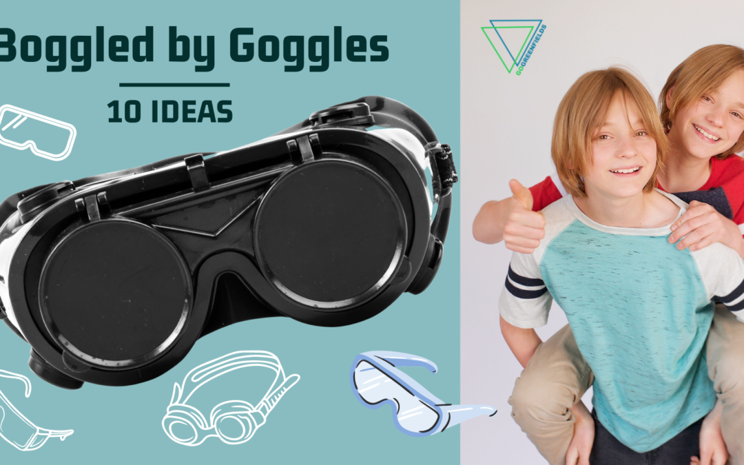 10 Ideas: Boggled by Goggles